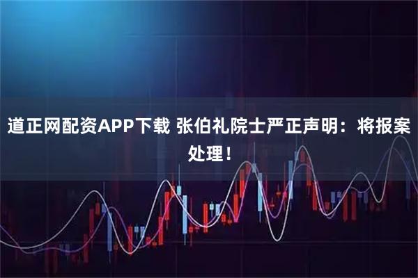道正网配资APP下载 张伯礼院士严正声明：将报案处理！