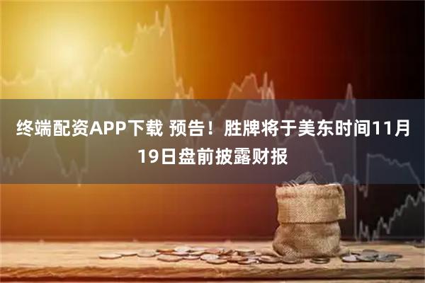 终端配资APP下载 预告！胜牌将于美东时间11月19日盘前披露财报